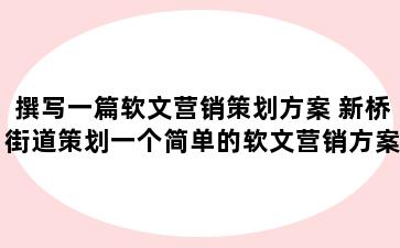 撰写一篇软文营销策划方案 新桥街道策划一个简单的软文营销方案